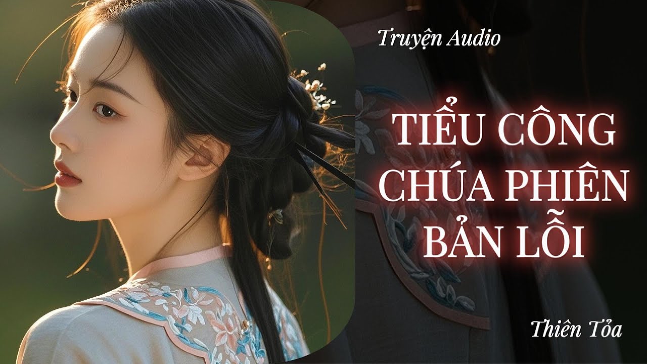 [Truyện Audio] TIỂU CÔNG CHÚA PHIÊN BẢN LỖI || Thiên Tỏa