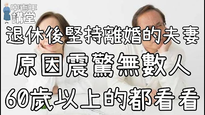 退休後堅持離婚的夫妻，原因讓人心酸，60歲以上的都看看！| 中老年講堂 - 天天要聞