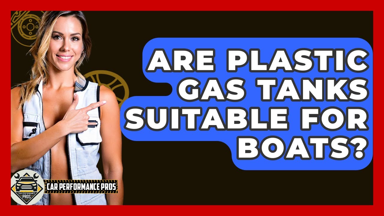 Are Plastic Gas Tanks Suitable For Boats? - Car Performance Pros