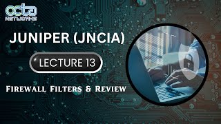 Juniper || Samir Maniyar || Lecture 13 || Firewall Filters & Review || Octa Networks
