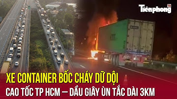 Xe container bốc cháy dữ dội, cao tốc TP HCM – Dầu Giây ùn tắc dài 3km