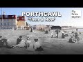 A Tour Of Porthcawl “THEN  & NOW" - How Does It Compare?