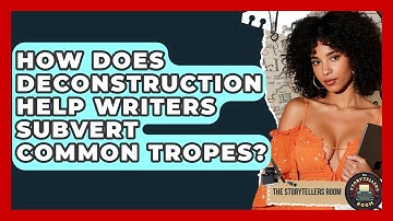 How Does Deconstruction Help Writers Subvert Common Tropes? - The Storytellers Room