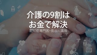 介護の9割はお金で解決〜認知症専門医・長谷川嘉哉