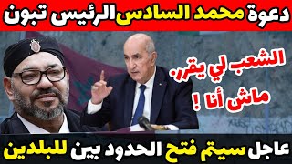 عاجل: سيتم فتح الحدود الجزائر-المغرب  محمد السادس يدعو الرئيس تبون لحل هذا النزاع