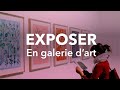 JE VOUDRAIS EXPOSER EN GALERIE D’ART, MAIS...