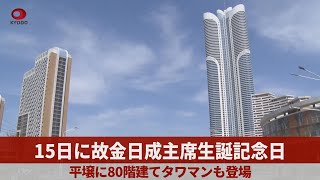 15日に故金日成主席生誕記念日 平壌に80階建てタワマンも登場
