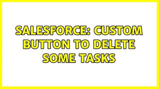 Salesforce: Custom button to delete some tasks (2 Solutions!!)
