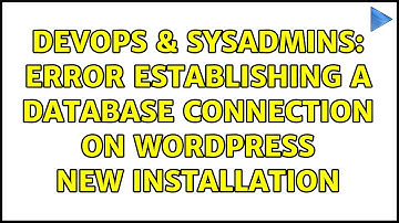 DevOps & SysAdmins: Error establishing a database connection on wordpress new installation