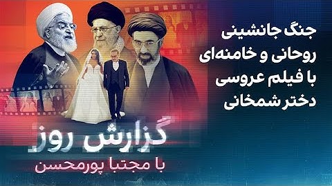 گزارش روز با مجتبا پورمحسن: جنگ جانشینی روحانی و خامنه‌ای با فیلم عروسی دختر شمخانی