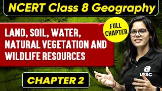 Land, Soil, Water, Natural Vegetation and Wildlife Resources FULL CHAPTER | Class 8 Geography