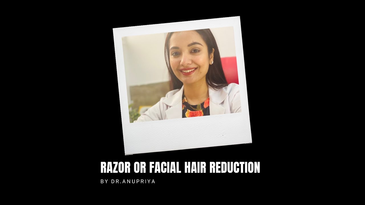 Razor or Facial Hair Reduction - Dr Anupriya Goel