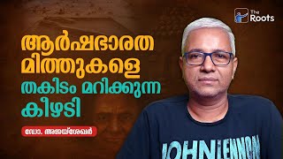 ആർഷഭാരത മിത്തുകളെ തകിടം മറിക്കുന്ന കീഴടി: ഡോ. അജയ്ശേഖർ I Dr Ajaysekhar I The Roots Media