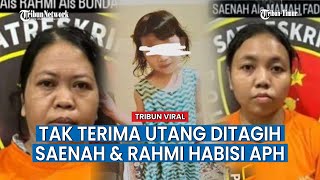 Sakit Hati Ke Ibu Korban Karena Utangnya Ditagih, Saenah & Rahmi Bersekongkol Culik dan Habisi APH!