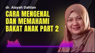 Cara Mengenal dan Memahami Bakat Anak Part 2 - dr. Aisyah Dahlan