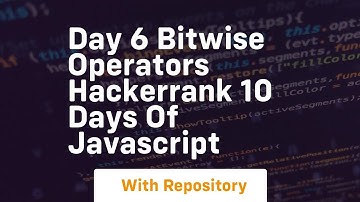 Day 6 bitwise operators hackerrank 10 days of javascript