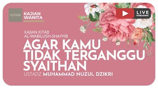 AGAR KAMU TIDAK TERGANGGU SYAITHAN | Kajian Wanita Kitab Al-Wabilush Shayyib