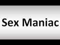 How to Pronounce Sex Maniac