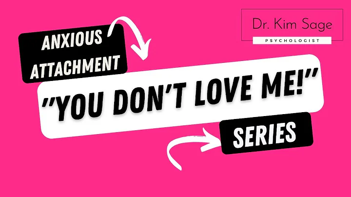 ANXIOUS ATTACHMENT:  "YOU DON'T LOVE ME!"  | DR. KIM SAGE