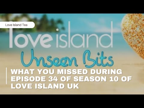 What You Missed During Episode 34 Of Season 10 Of Love Island Uk