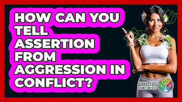 How Can You Tell Assertion From Aggression In Conflict? - Holistic Balance And Bliss