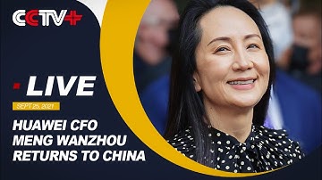 LIVE: Huawei CFO Meng Wanzhou Returns to China