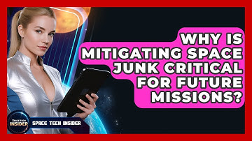 Why Is Mitigating Space Junk Critical For Future Missions? - Space Tech Insider