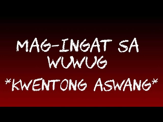 MAG-INGAT SA WUWUG *KWENTONG ASWANG *