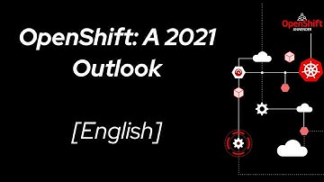 OpenShift: A 2021 Outlook [English]