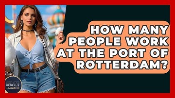How Many People Work At The Port Of Rotterdam? - Exploring The Benelux