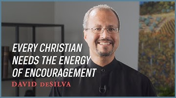 Every Christian Needs the Energy of Encouragement (David deSilva)