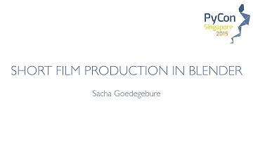 Short Film Production in Blender - PyCon SG 2015