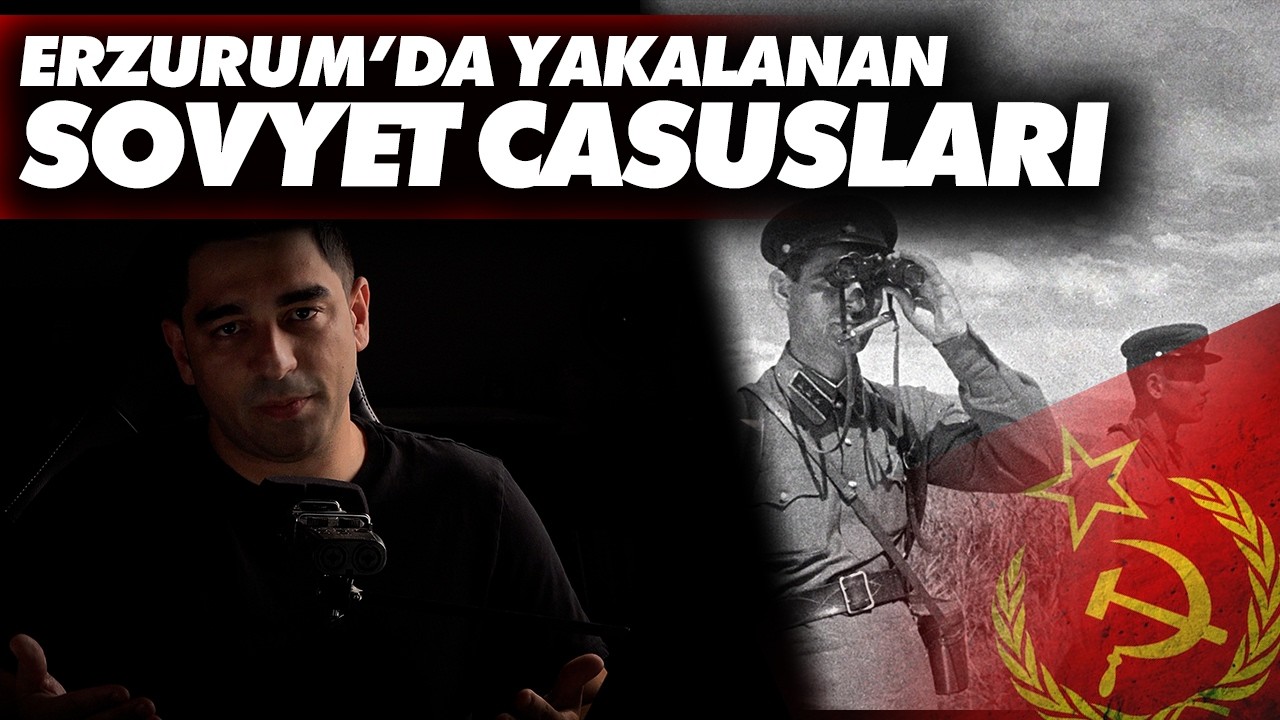 Sovyetler Birliği'nden Erzurum'a Uzanan Bir Casusluk Hikayesi!