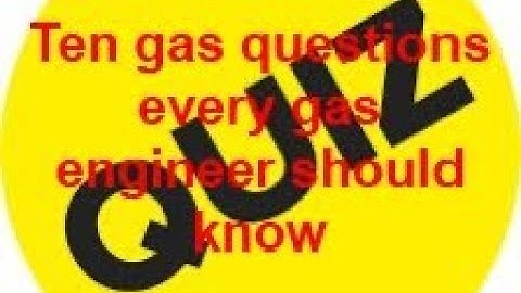 10 GAS QUESTIONS EVERY GAS ENGINEER SHOULD KNOW without using the books, training aids or internet.