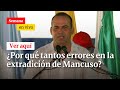 ¿Por qué tantos errores en la extradición de Mancuso? ¿A quién no le conviene escuchar su verdad?