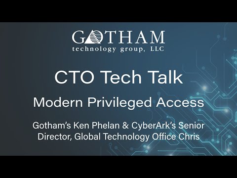 CTO Tech Talk: Gotham's Ken Phelan & CyberArk Sr. Director, Global Technology Office, Chris Maroun