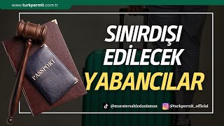 SINIRDIŞI EDİLECEK YABANCILAR ( 21 MAYIS 2024 )