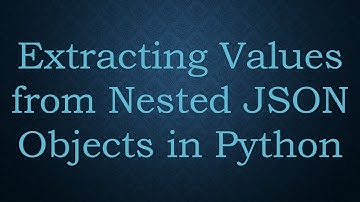 Extracting Values from Nested JSON Objects in Python