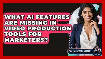 What AI Features Are Missing In Video Production Tools For Marketers? - Saas Marketing Wizards