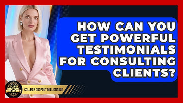 How Can You Get Powerful Testimonials For Consulting Clients? - College Dropout Millionaire