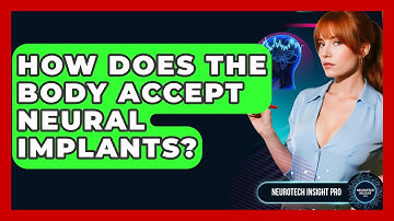 How Does The Body Accept Neural Implants? - Neurotech Insight Pro