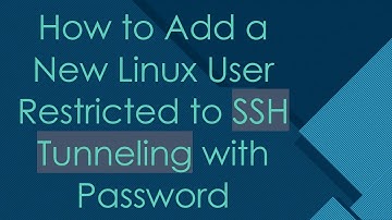 How to Add a New Linux User Restricted to SSH Tunneling with Password