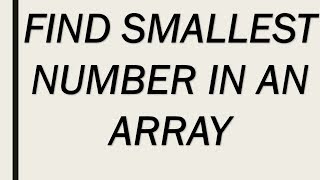 FIND THE SMALLEST ELEMENT IN AN ARRAY