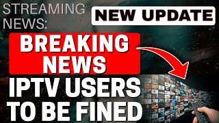 BREAKING NEWS - IPTV USERS TO BE FINED!