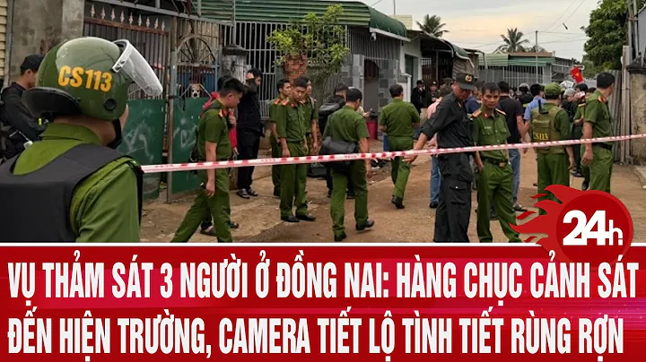 Vụ thảm sát 3 người ở Đồng Nai: Hàng chục cảnh sát đến hiện trường, camera lộ tình tiết rùng rợn