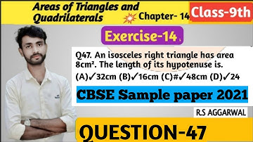 Q47. An isosceles right triangle has area 8cm². The length of the hypotenus is ..