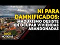 NI PARA DAMNIFICADOS: madurismo desiste en ocupar viviendas abandonadas | 🔴 NOTICIAS VENEZUELA HOY