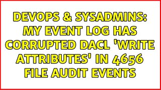 Famous DevOps & SysAdmins: My event log has corrupted DACL 'Write Attributes' in 4656 file audit events Profile