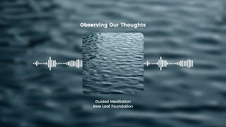 Observing Our Thoughts // Guided Meditation // New Leaf Foundation