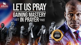 LET US PRAY (GAINING MASTERY IN PRAYER) Part 2 - Apostle Joshua Selman 